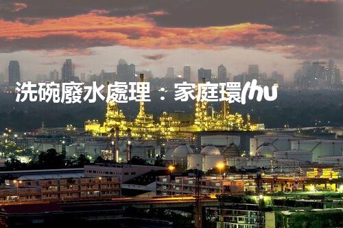 洗碗廢水處理：家庭環(huán)保新思路？